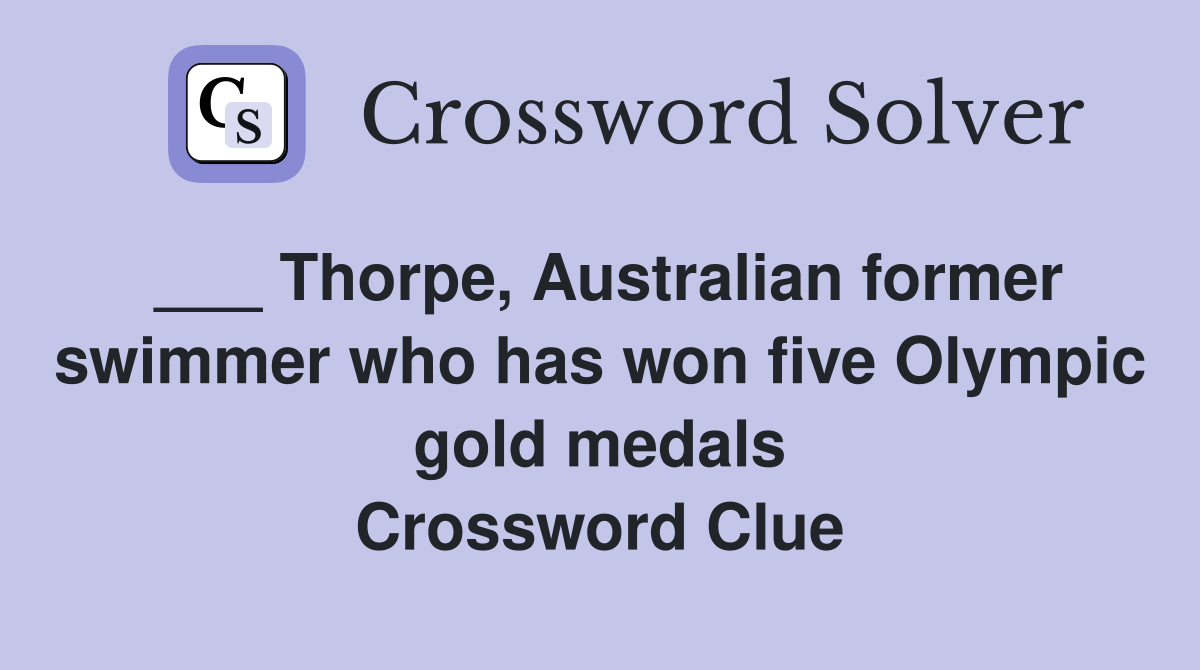 ___ Thorpe, Australian former swimmer who has won five Olympic gold medals Crossword Clue
