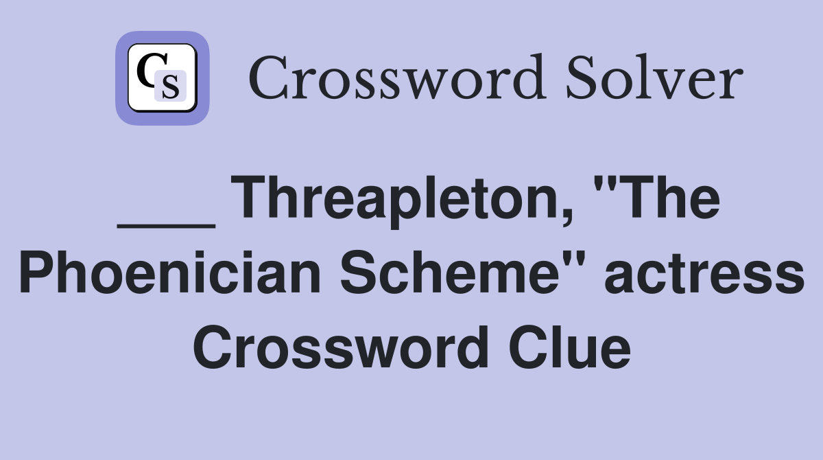 ___ Threapleton, "The Phoenician Scheme" actress Crossword Clue