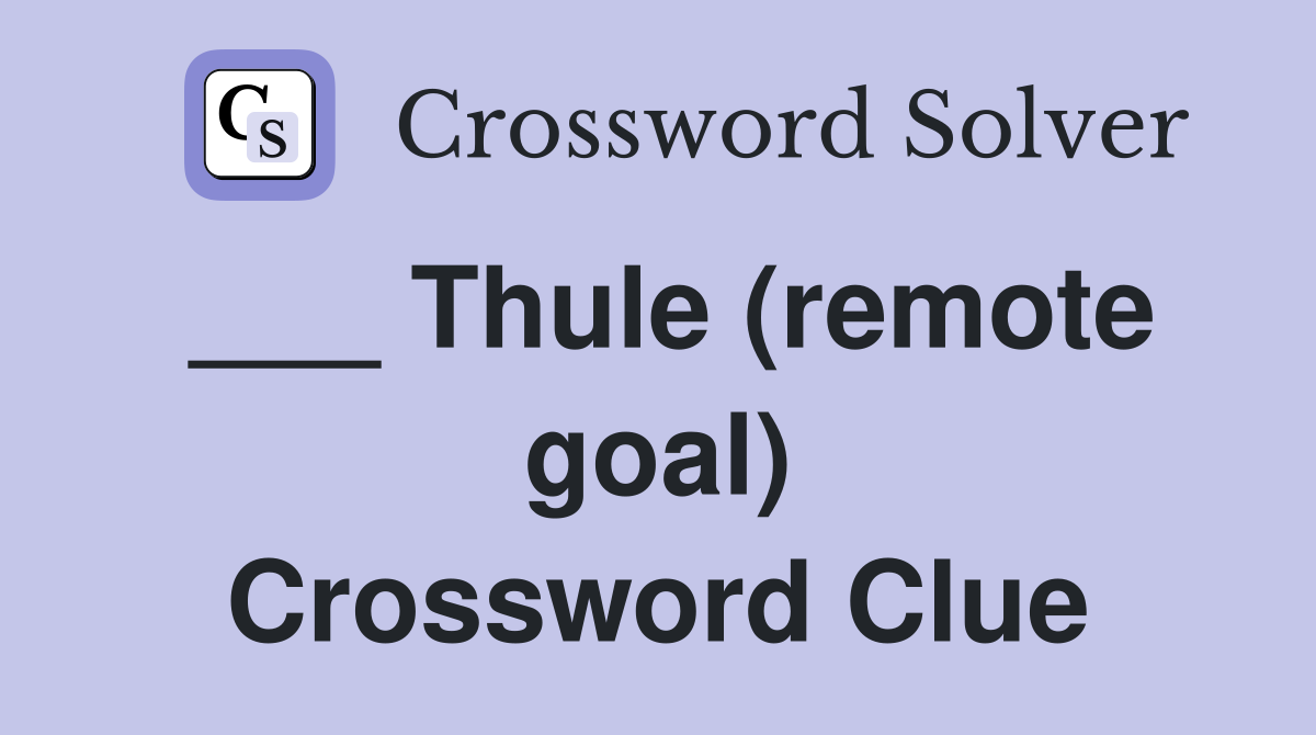 ___ Thule (remote goal) Crossword Clue
