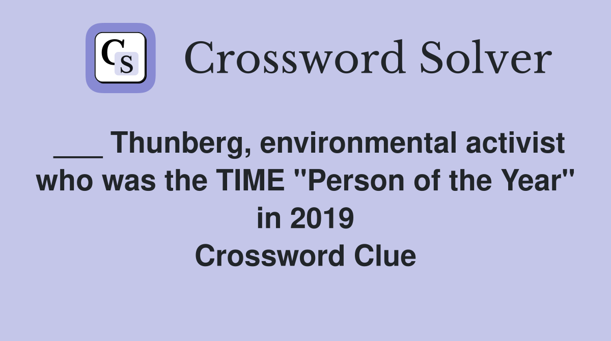___ Thunberg, environmental activist who was the TIME "Person of the Year" in 2019 Crossword Clue