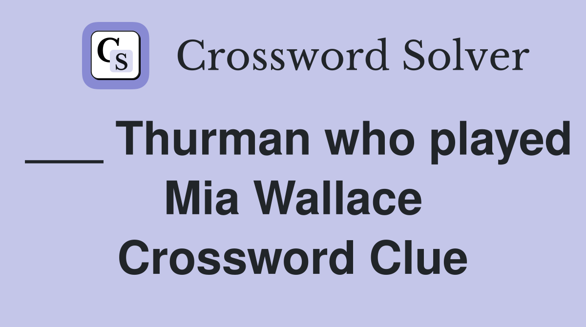 ___ Thurman who played Mia Wallace Crossword Clue