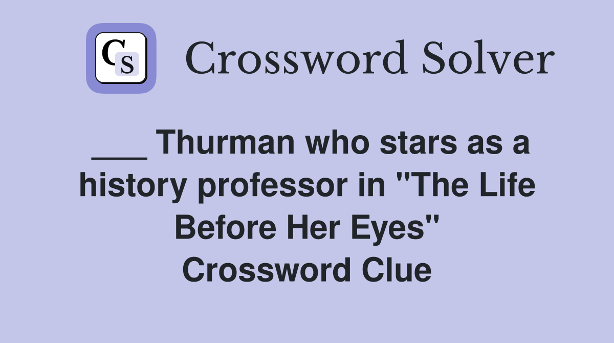 ___ Thurman who stars as a history professor in "The Life Before Her Eyes" Crossword Clue