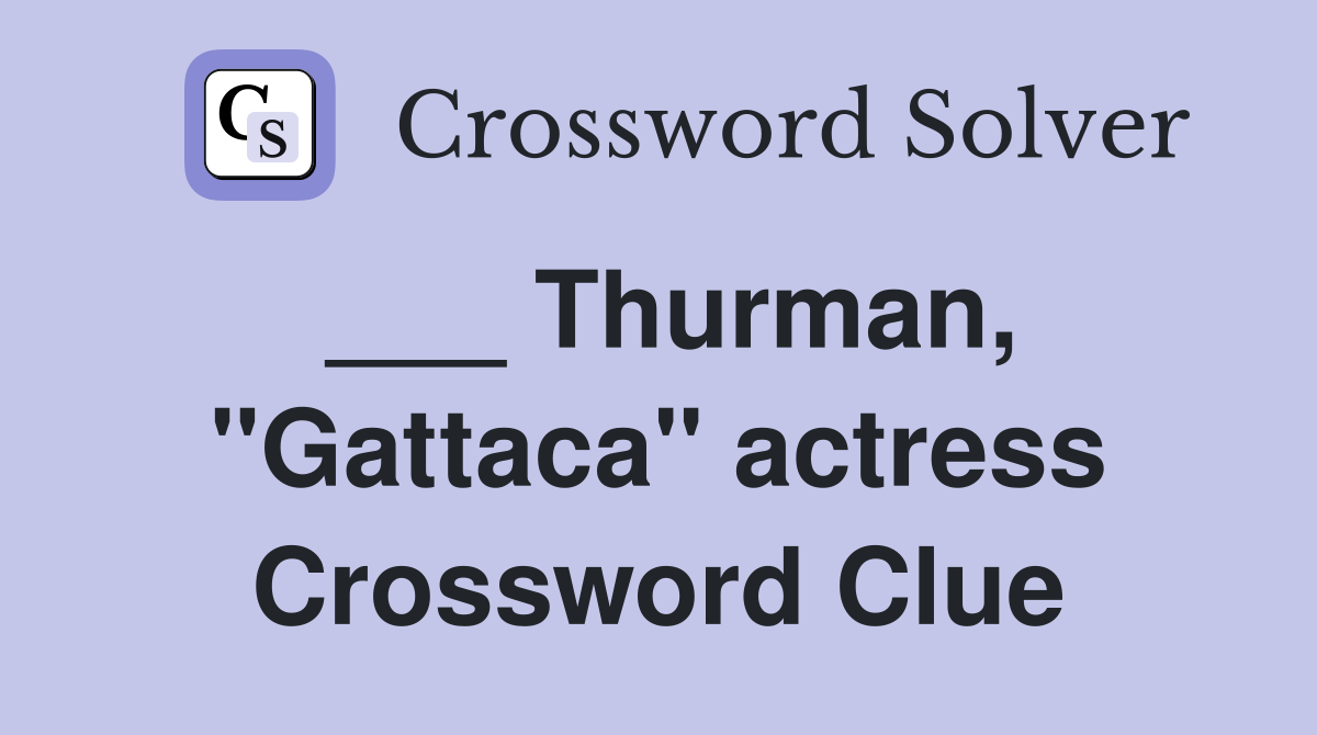 ___ Thurman, "Gattaca" actress Crossword Clue