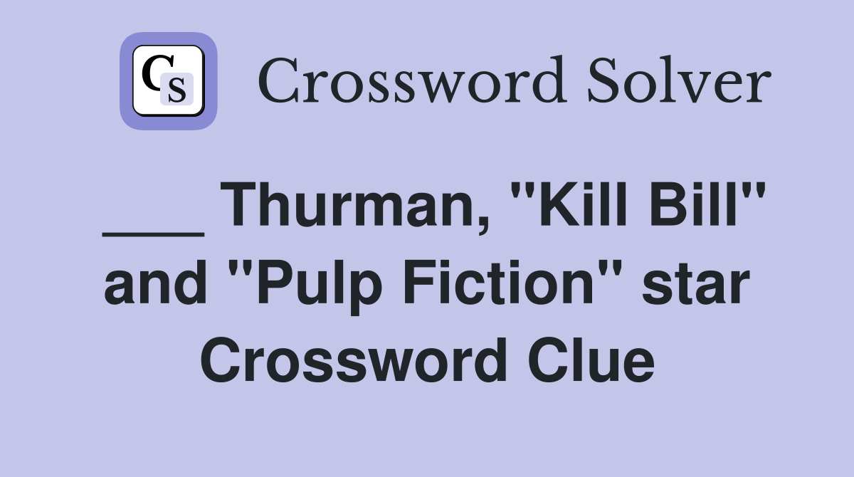 ___ Thurman, "Kill Bill" and "Pulp Fiction" star Crossword Clue