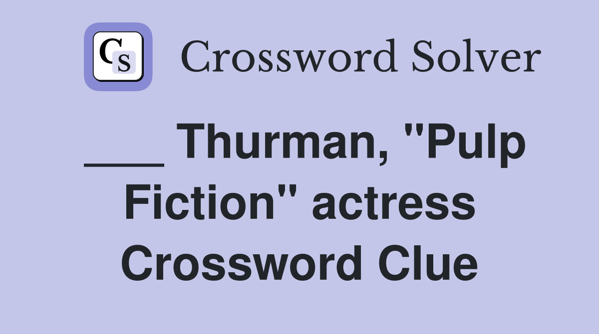 ___ Thurman, "Pulp Fiction" actress Crossword Clue