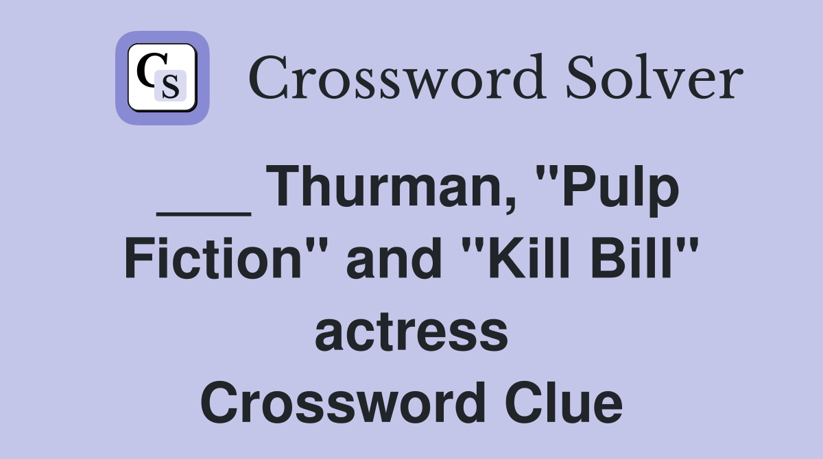 ___ Thurman, "Pulp Fiction" and "Kill Bill" actress Crossword Clue