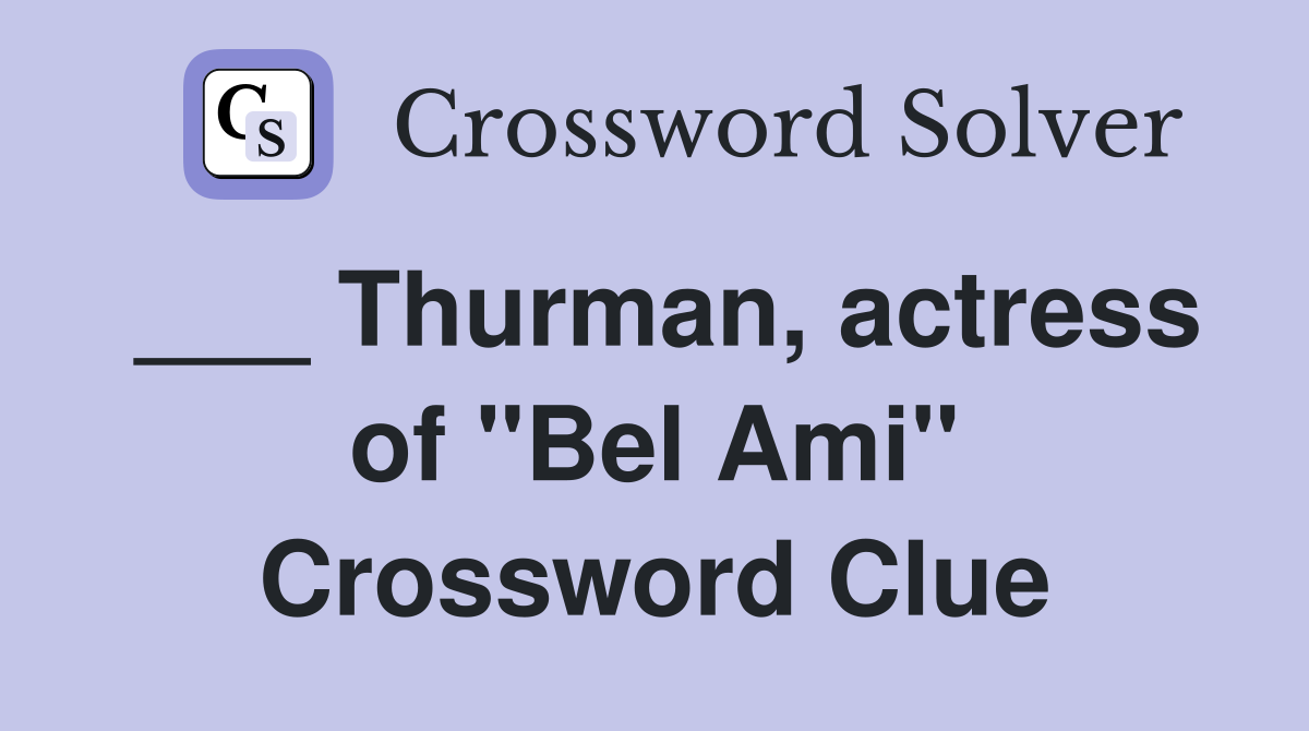 ___ Thurman, actress of "Bel Ami" Crossword Clue