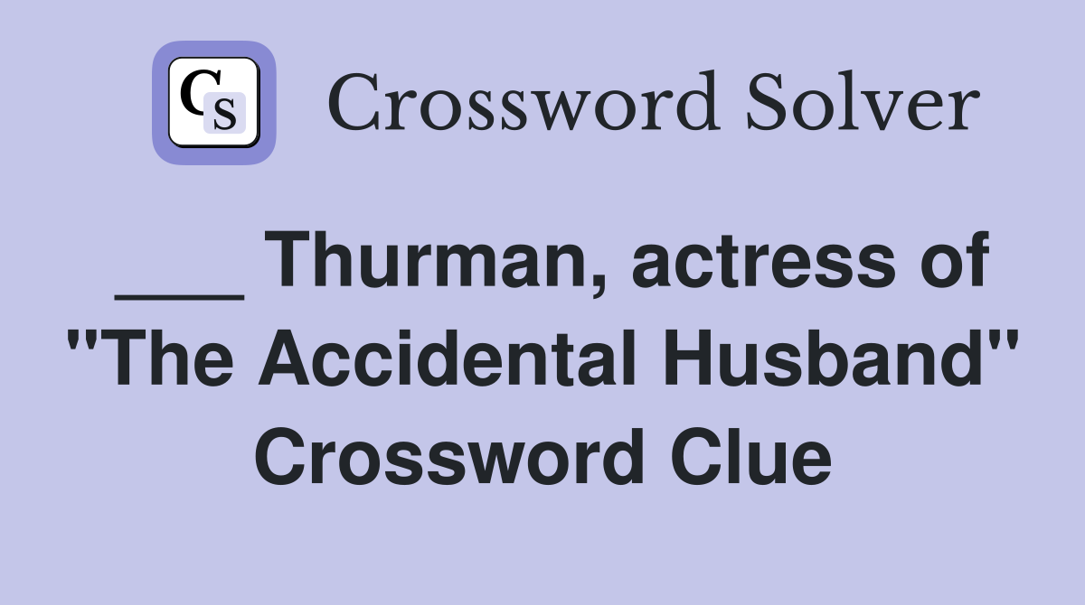 ___ Thurman, actress of "The Accidental Husband" Crossword Clue