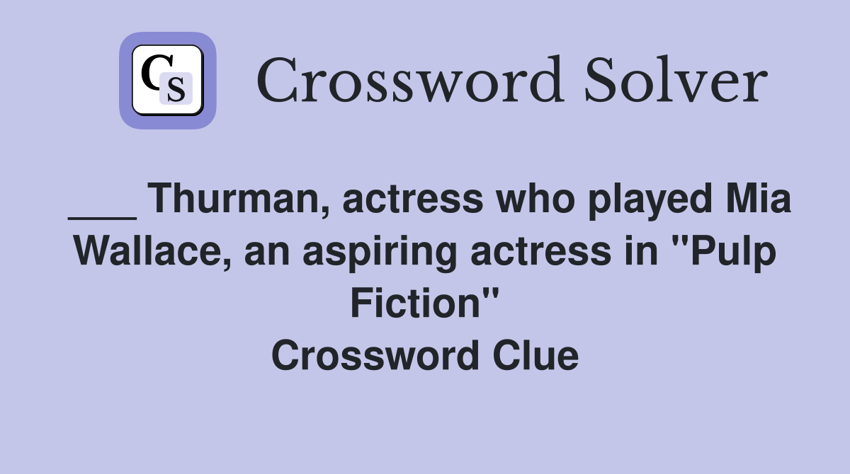 ___ Thurman, actress who played Mia Wallace, an aspiring actress in "Pulp Fiction" Crossword Clue