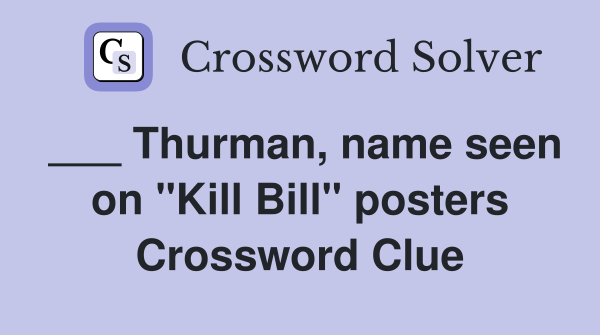 ___ Thurman, name seen on "Kill Bill" posters Crossword Clue