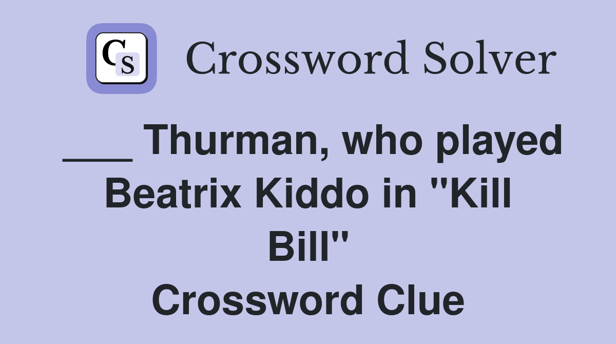 ___ Thurman, who played Beatrix Kiddo in "Kill Bill" Crossword Clue