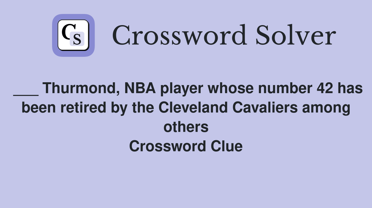 ___ Thurmond, NBA player whose number 42 has been retired by the Cleveland Cavaliers among others Crossword Clue
