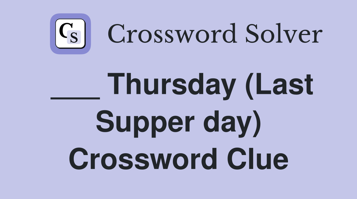 ___ Thursday (Last Supper day) Crossword Clue