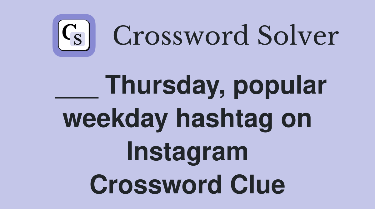 ___ Thursday, popular weekday hashtag on Instagram Crossword Clue