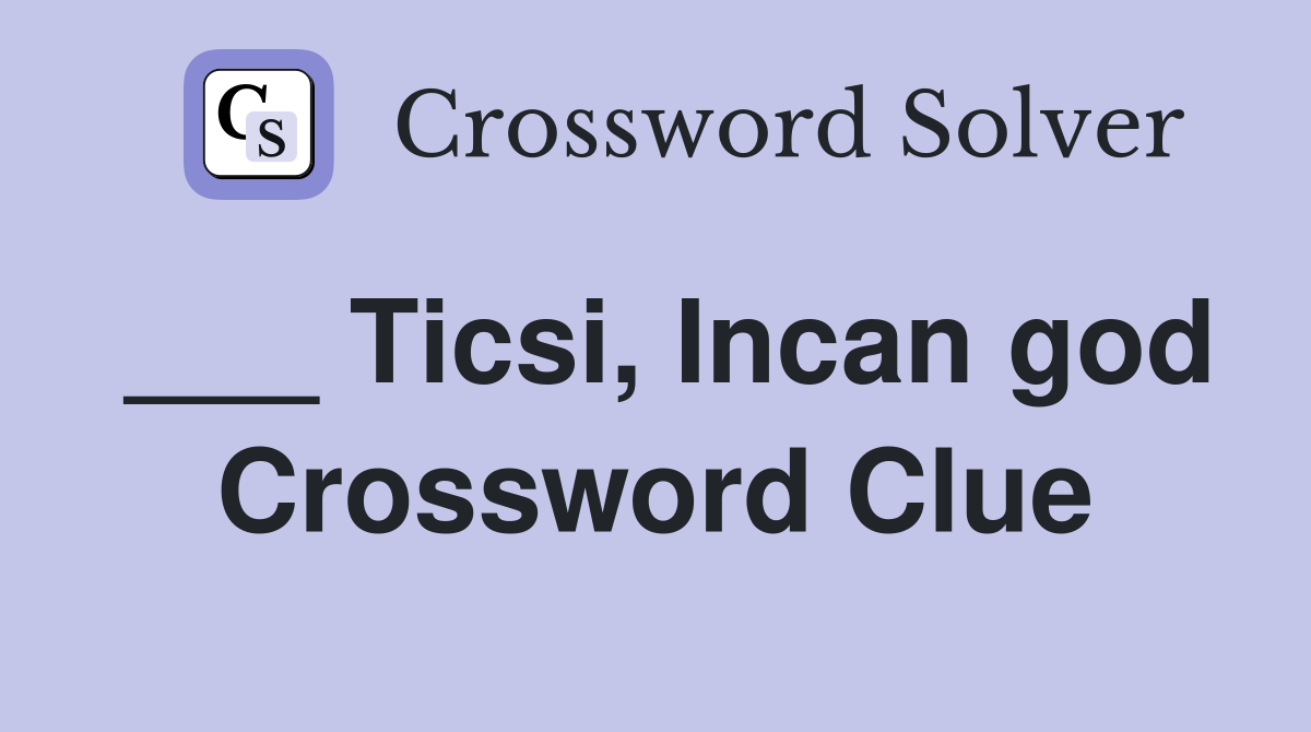 ___ Ticsi, Incan god Crossword Clue