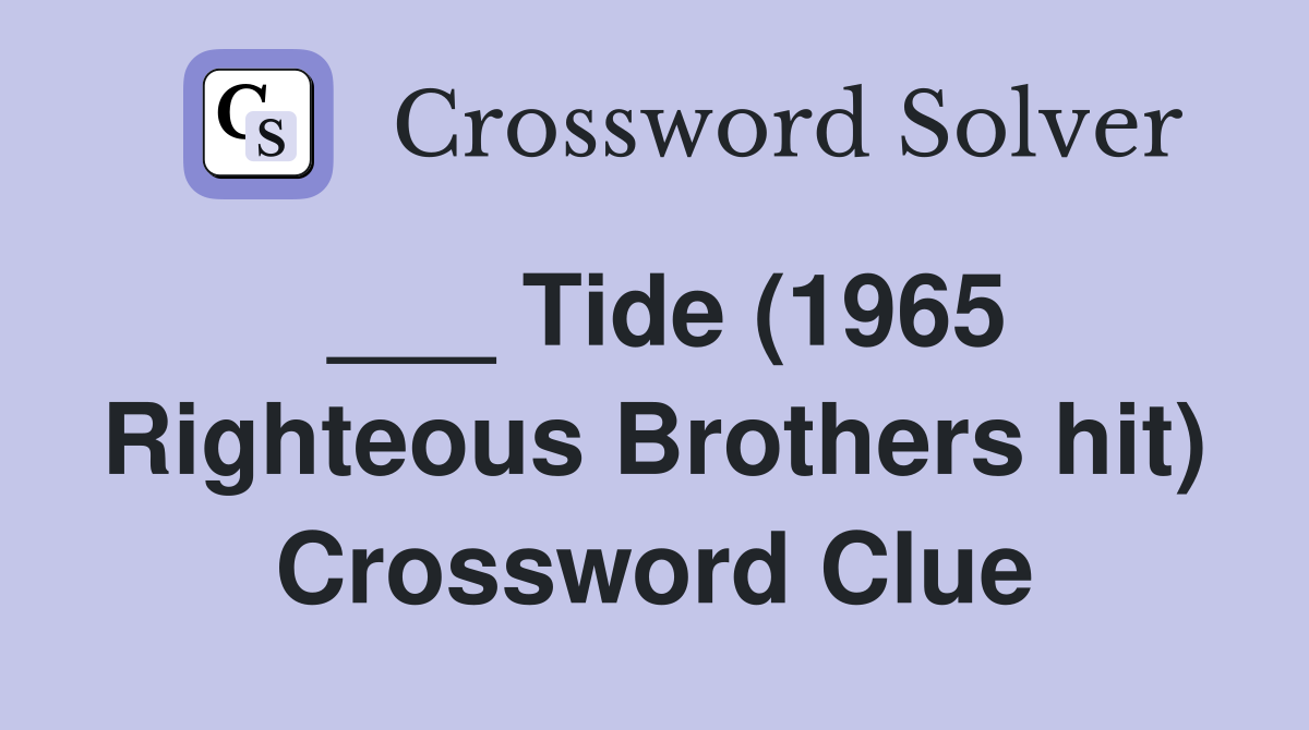___ Tide (1965 Righteous Brothers hit) Crossword Clue