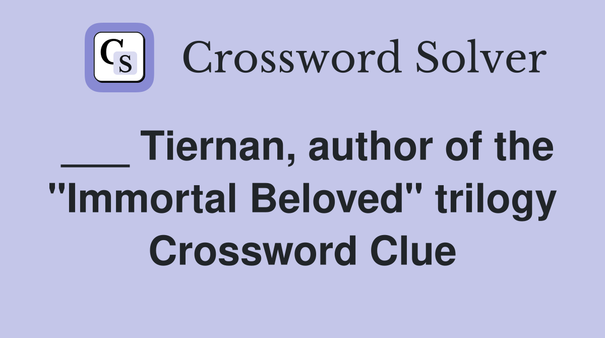 ___ Tiernan, author of the "Immortal Beloved" trilogy Crossword Clue