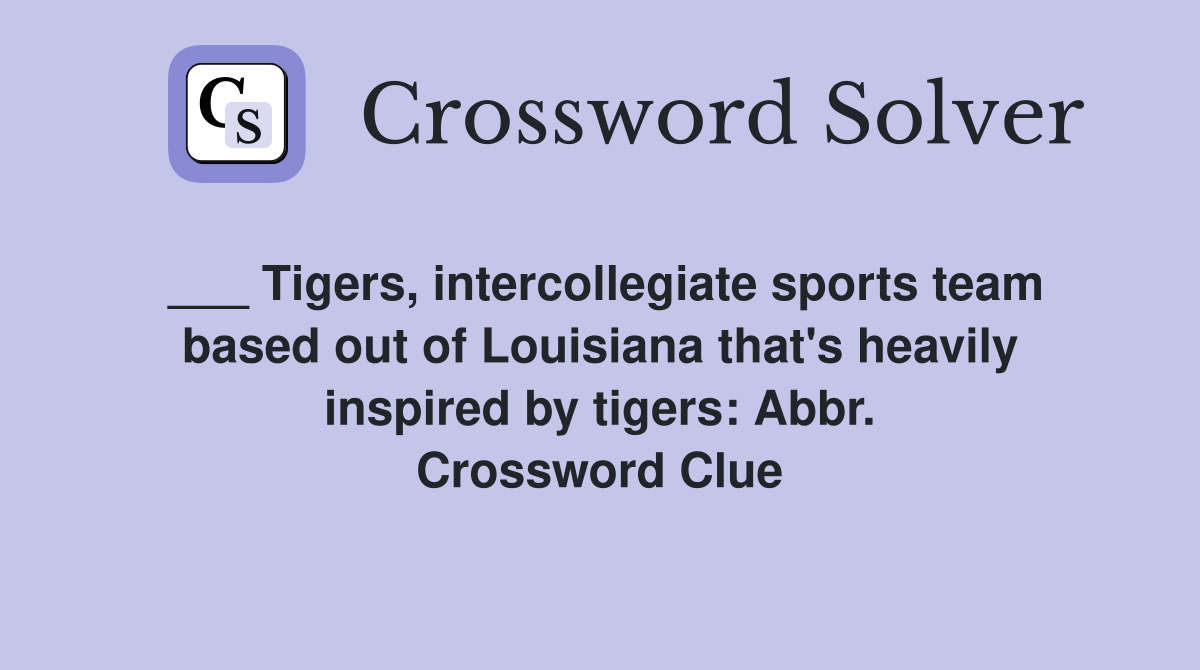 ___ Tigers, intercollegiate sports team based out of Louisiana that's heavily inspired by tigers: Abbr. Crossword Clue