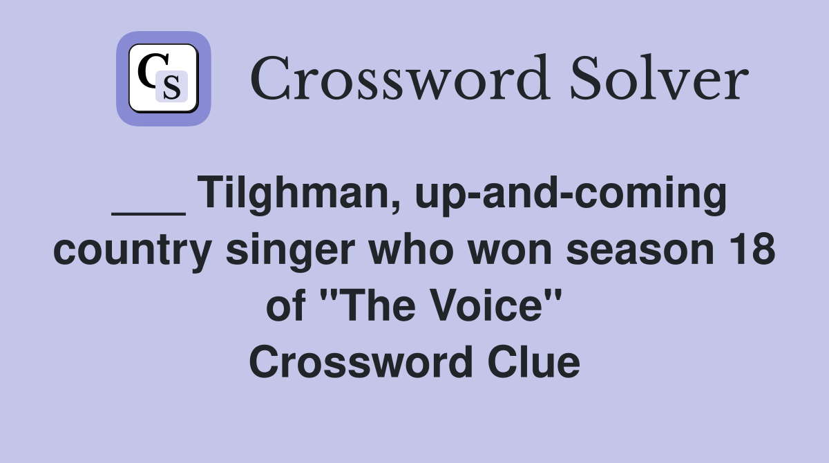 ___ Tilghman, up-and-coming country singer who won season 18 of "The Voice" Crossword Clue