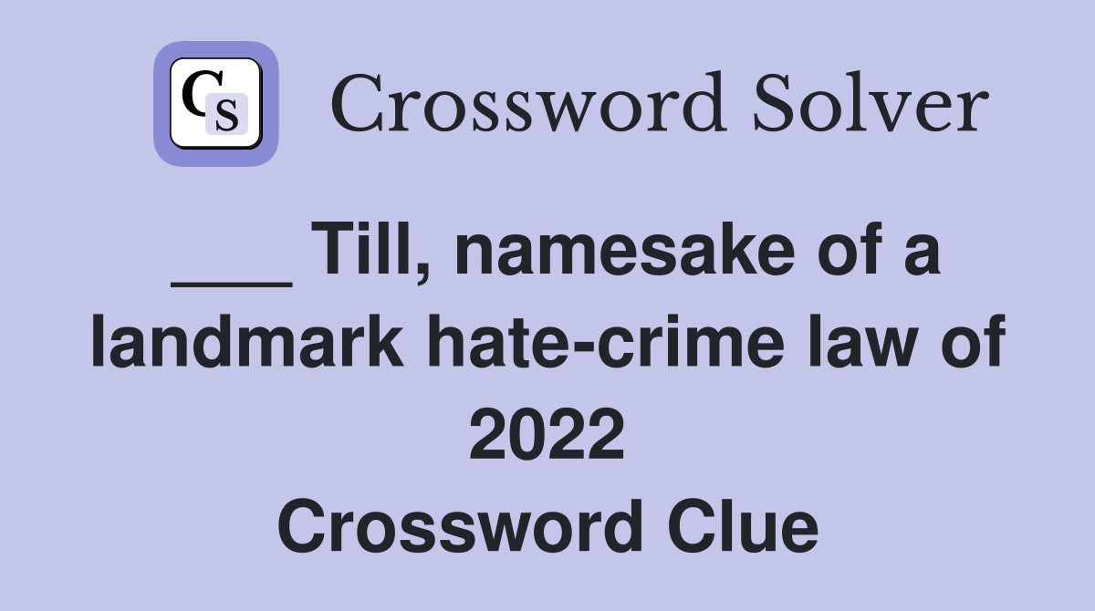 ___ Till, namesake of a landmark hate-crime law of 2022 Crossword Clue