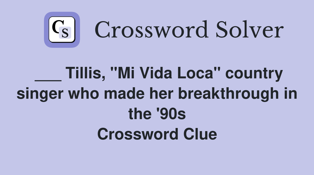 ___ Tillis, "Mi Vida Loca" country singer who made her breakthrough in the '90s Crossword Clue
