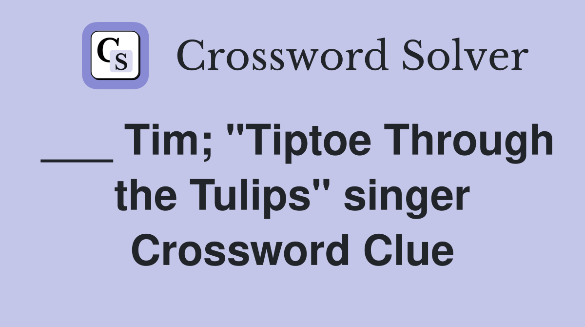 ___ Tim; "Tiptoe Through the Tulips" singer Crossword Clue
