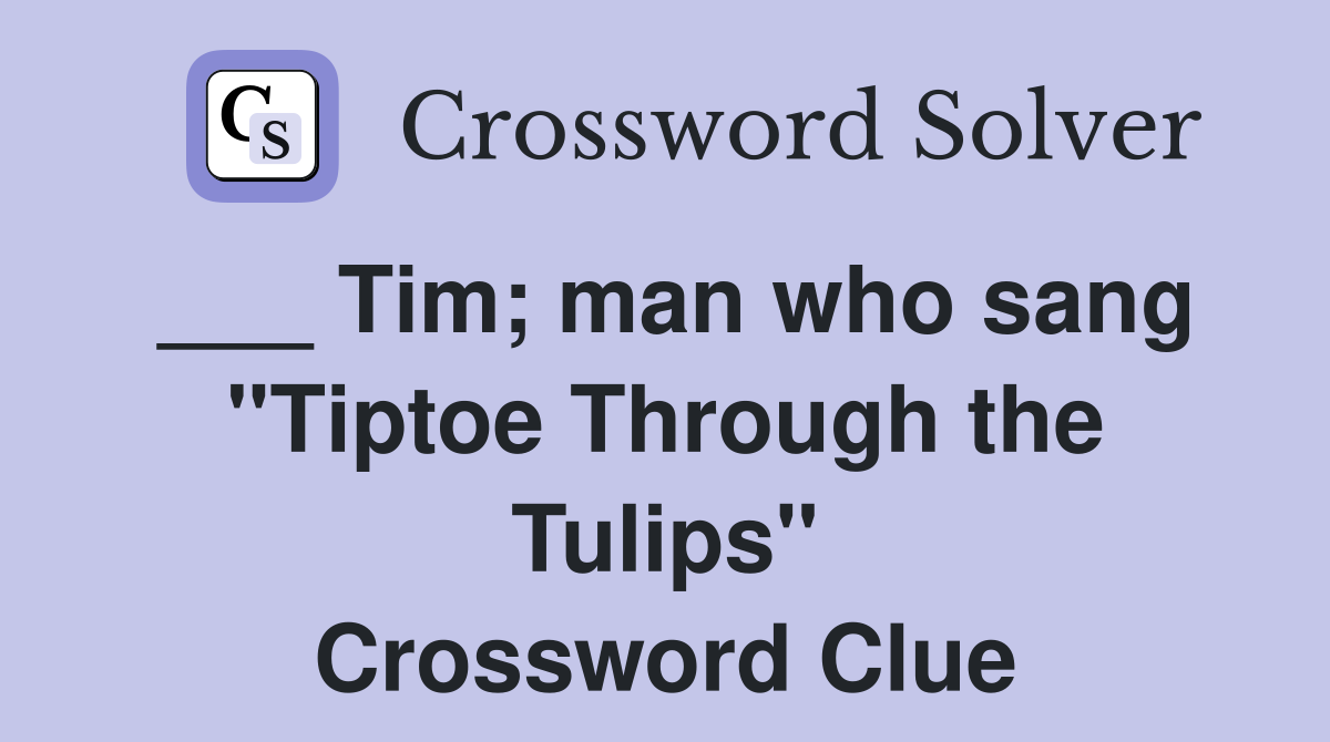 ___ Tim; man who sang "Tiptoe Through the Tulips" Crossword Clue