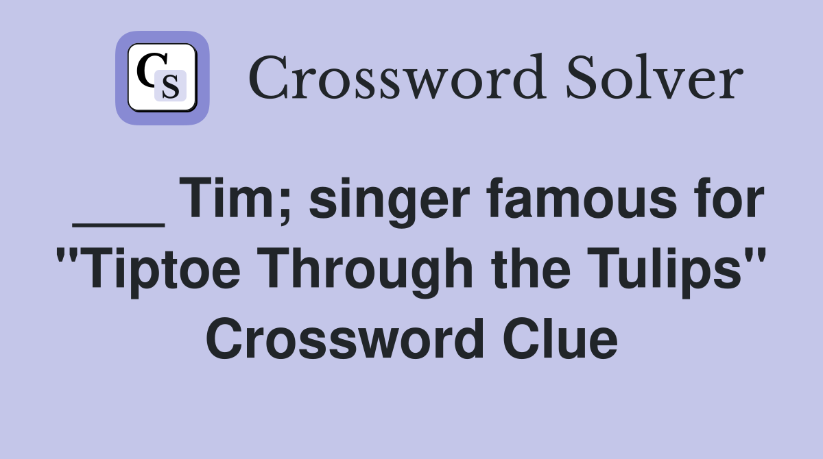 ___ Tim; singer famous for "Tiptoe Through the Tulips" Crossword Clue