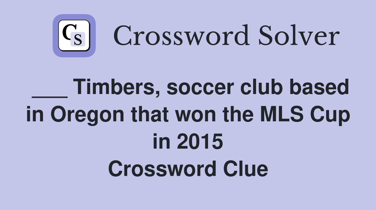 ___ Timbers, soccer club based in Oregon that won the MLS Cup in 2015 Crossword Clue