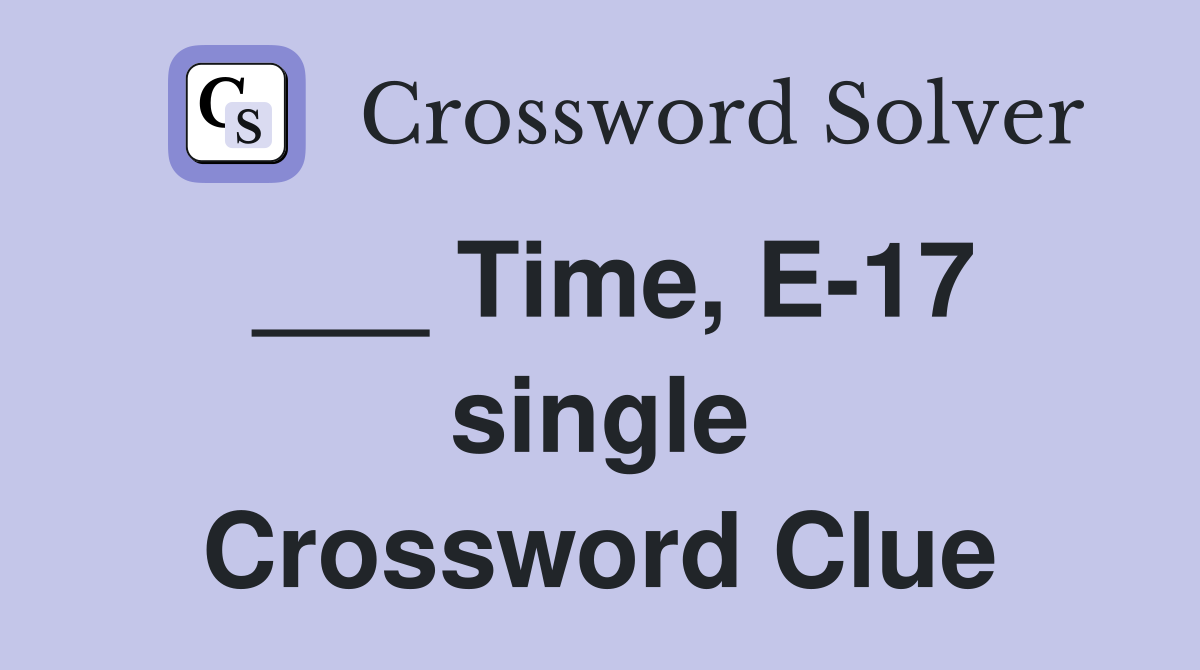 ___ Time, E-17 single Crossword Clue