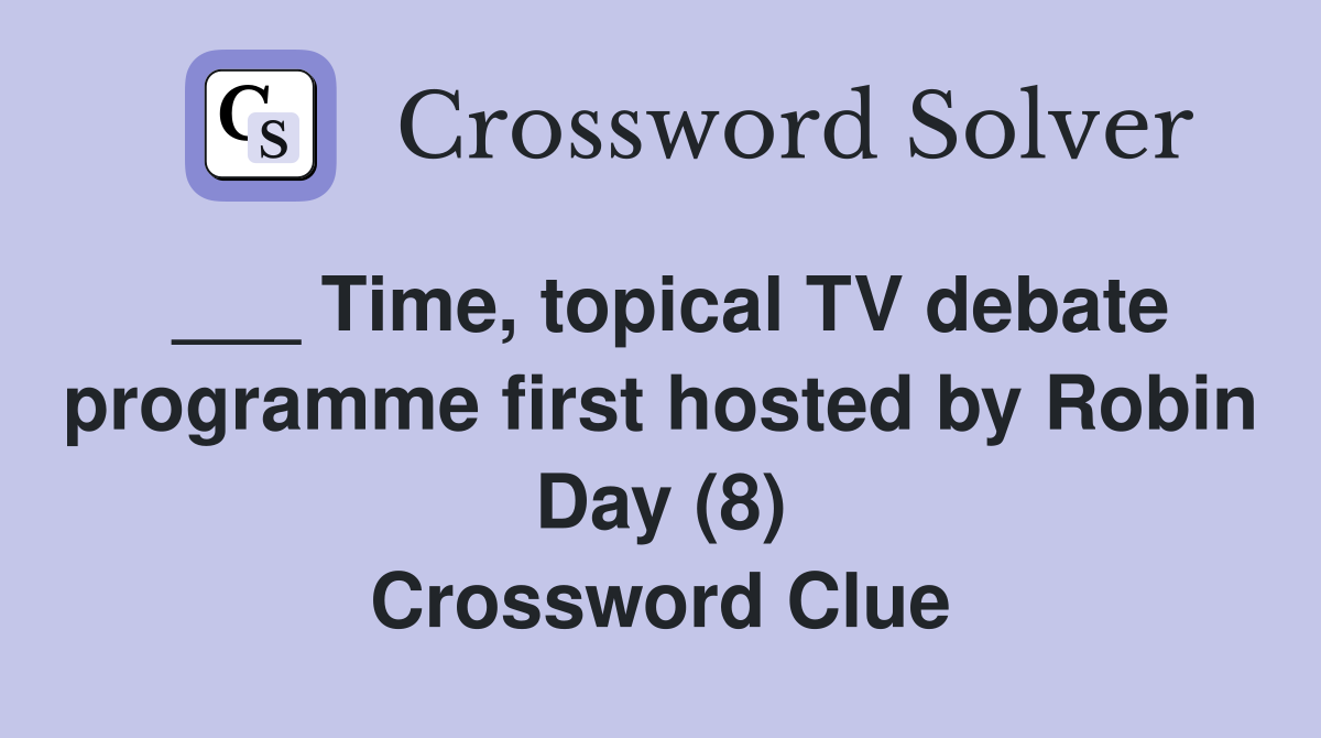 ___ Time, topical TV debate programme first hosted by Robin Day (8) Crossword Clue