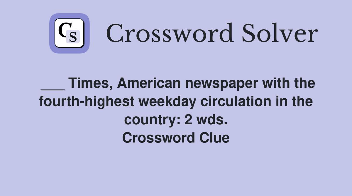 ___ Times, American newspaper with the fourth-highest weekday circulation in the country: 2 wds. Crossword Clue