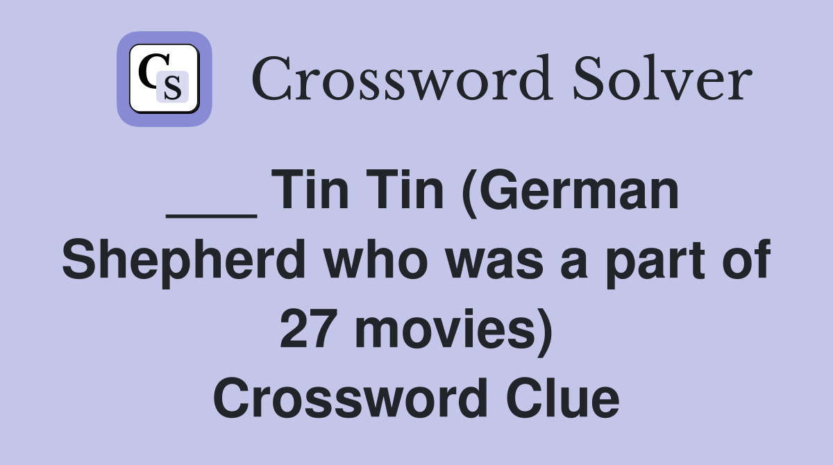 ___ Tin Tin (German Shepherd who was a part of 27 movies) Crossword Clue