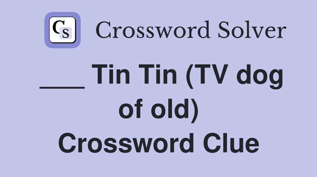 ___ Tin Tin (TV dog of old) Crossword Clue