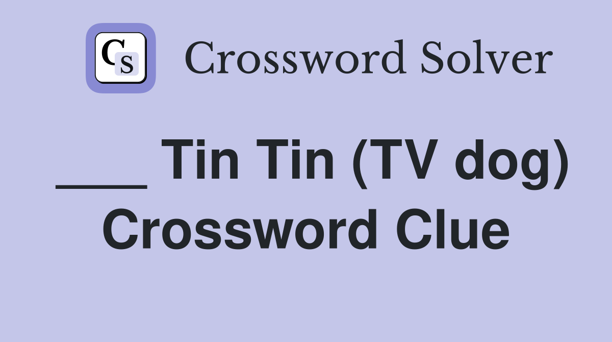 ___ Tin Tin (TV dog) Crossword Clue