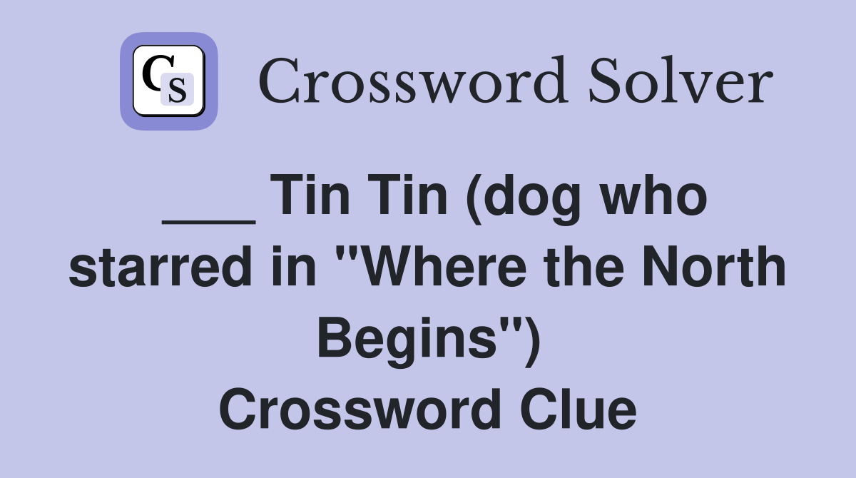 ___ Tin Tin (dog who starred in "Where the North Begins") Crossword Clue
