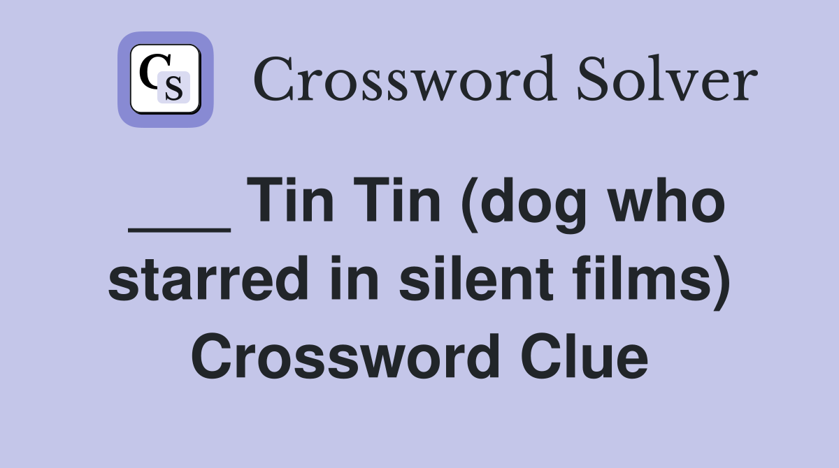 ___ Tin Tin (dog who starred in silent films) Crossword Clue