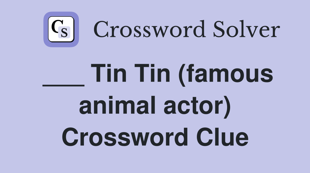 ___ Tin Tin (famous animal actor) Crossword Clue