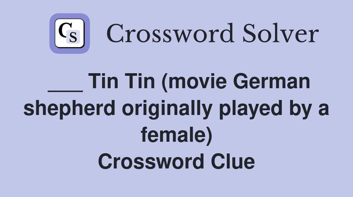 ___ Tin Tin (movie German shepherd originally played by a female) Crossword Clue
