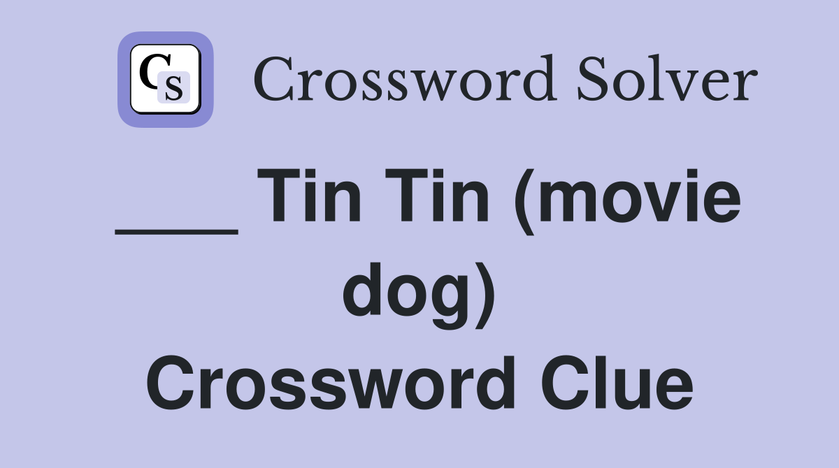 ___ Tin Tin (movie dog) Crossword Clue