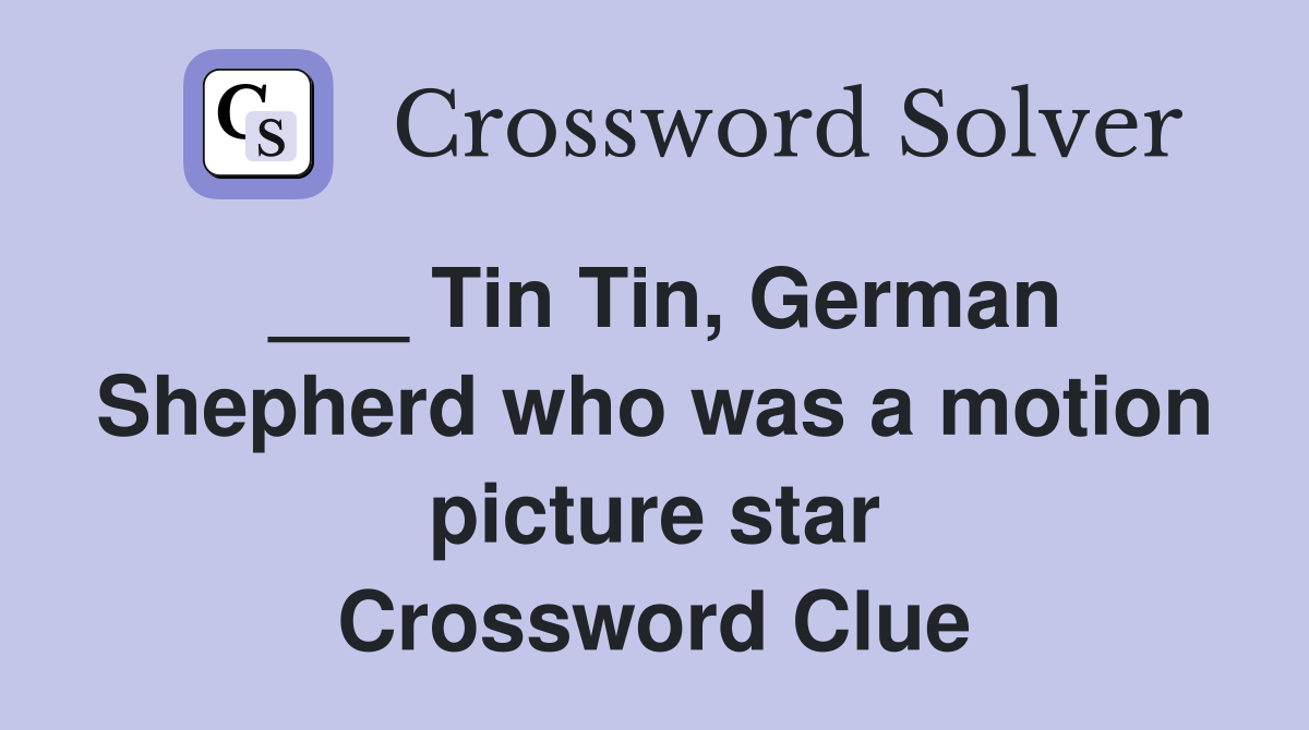 ___ Tin Tin, German Shepherd who was a motion picture star Crossword Clue