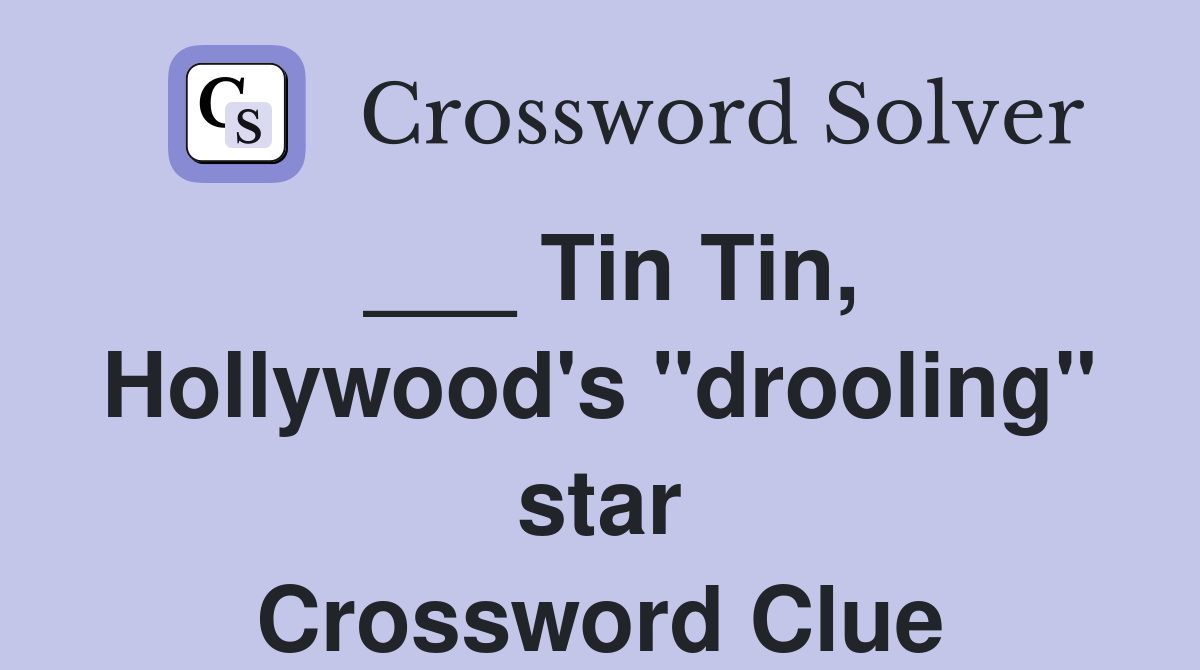 ___ Tin Tin, Hollywood's "drooling" star Crossword Clue