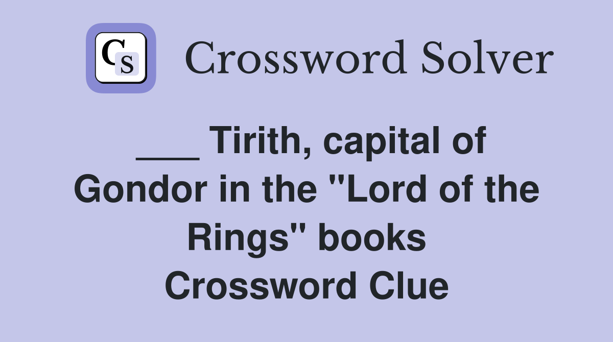 ___ Tirith, capital of Gondor in the "Lord of the Rings" books Crossword Clue