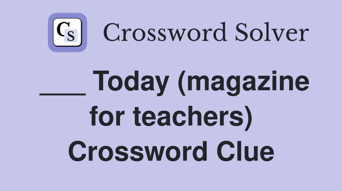 ___ Today (magazine for teachers) Crossword Clue