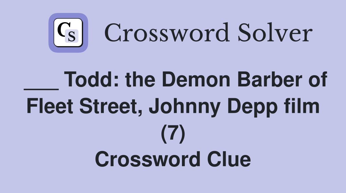 ___ Todd: the Demon Barber of Fleet Street, Johnny Depp film (7) Crossword Clue