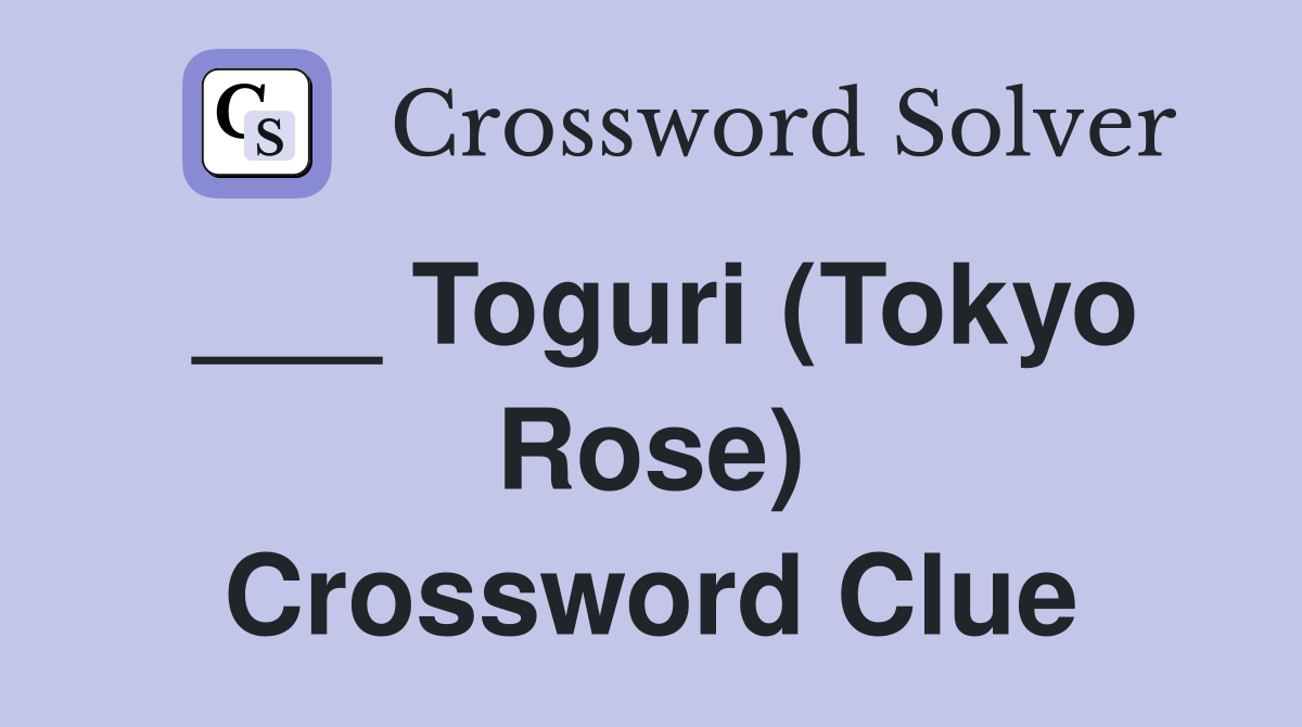 ___ Toguri (Tokyo Rose) Crossword Clue