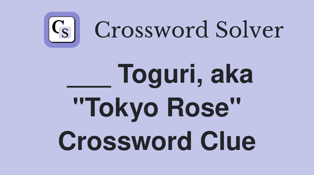 ___ Toguri, aka "Tokyo Rose" Crossword Clue
