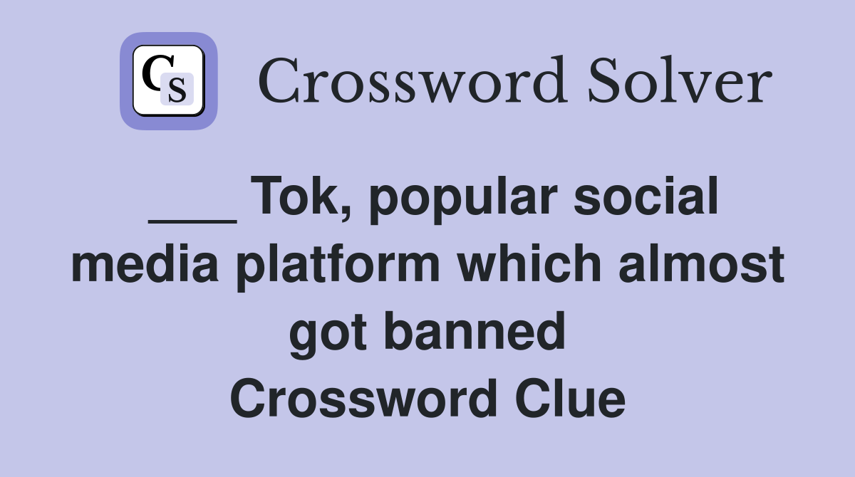 ___ Tok, popular social media platform which almost got banned Crossword Clue