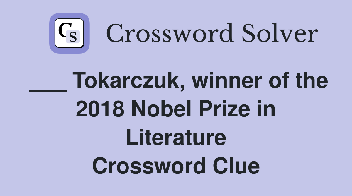 ___ Tokarczuk, winner of the 2018 Nobel Prize in Literature Crossword Clue