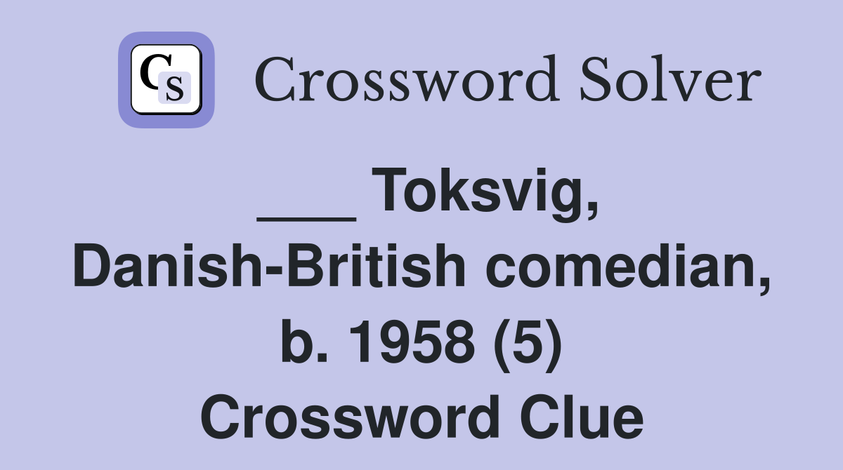 ___ Toksvig, Danish-British comedian, b. 1958 (5) Crossword Clue